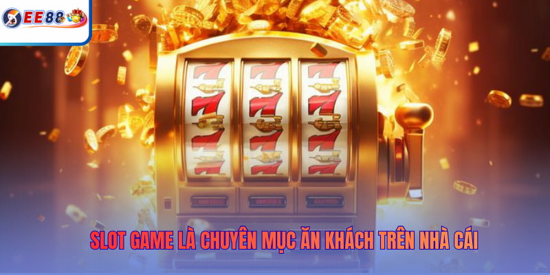 Slot Game là chuyên mục ăn khách trên nhà cái